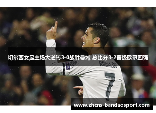 切尔西女足主场大逆转3-0战胜曼城 总比分3-2晋级欧冠四强