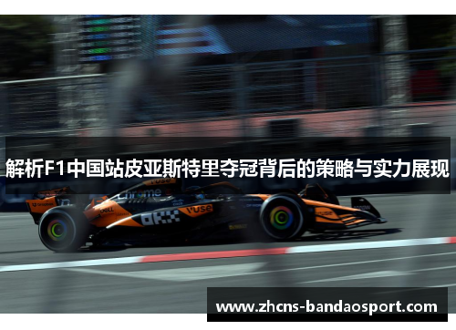 解析F1中国站皮亚斯特里夺冠背后的策略与实力展现