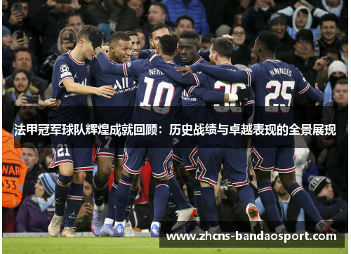 法甲冠军球队辉煌成就回顾：历史战绩与卓越表现的全景展现